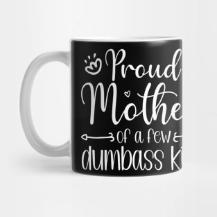 Proud Mom of a Few Dumbass Kids Funny Mother's Day Joke gift Mug